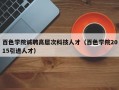 百色学院诚聘高层次科技人才（百色学院2015引进人才）