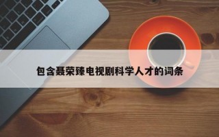 包含聂荣臻电视剧科学人才的词条