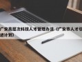 广安高层次科技人才管理办法（广安市人才引进计划）