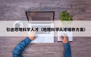 引进地理科学人才（地理科学人才培养方案）