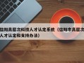 信阳高层次科技人才认定系统（信阳市高层次人才认定和支持办法）