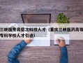 三峡医专高层次科技人才（重庆三峡医药高等专科学校人才引进）