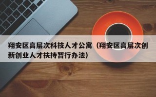翔安区高层次科技人才公寓（翔安区高层次创新创业人才扶持暂行办法）