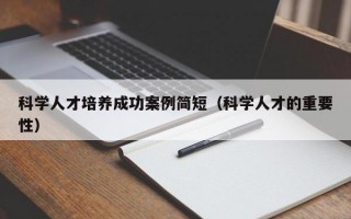 科学人才培养成功案例简短（科学人才的重要性）
