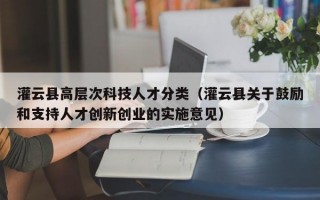 灌云县高层次科技人才分类（灌云县关于鼓励和支持人才创新创业的实施意见）
