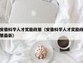 安徽科学人才奖励政策（安徽科学人才奖励政策最新）