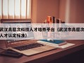武汉高层次科技人才培养平台（武汉市高层次人才认定标准）