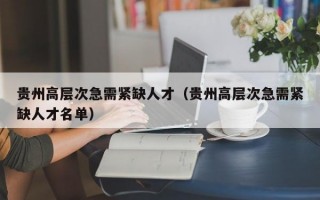 贵州高层次急需紧缺人才（贵州高层次急需紧缺人才名单）
