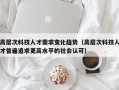 高层次科技人才需求变化趋势（高层次科技人才普遍追求更高水平的社会认可）