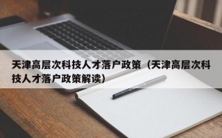 天津高层次科技人才落户政策（天津高层次科技人才落户政策解读）