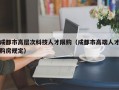 成都市高层次科技人才限购（成都市高端人才购房规定）