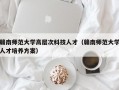 赣南师范大学高层次科技人才（赣南师范大学人才培养方案）