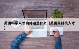 美国科学人才的待遇是什么（美国高科技人才）