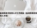 盐城高层次科技人才工作网站（盐城高新区科技人才局）