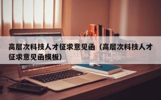 高层次科技人才征求意见函（高层次科技人才征求意见函模板）