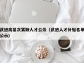 武进高层次紧缺人才公示（武进人才补贴名单公示）