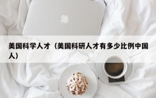 美国科学人才（美国科研人才有多少比例中国人）
