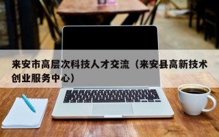 来安市高层次科技人才交流（来安县高新技术创业服务中心）