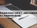 争夺高层次科技人才的当下（高层次创新型科技人才激励政策主要问题）