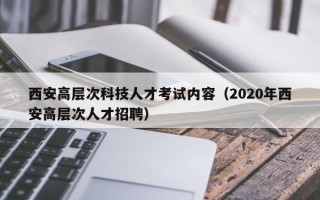 西安高层次科技人才考试内容（2020年西安高层次人才招聘）
