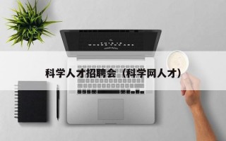 科学人才招聘会（科学网人才）