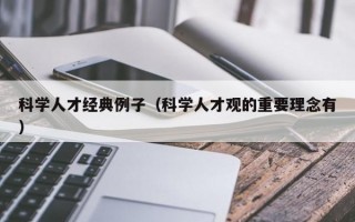 科学人才经典例子（科学人才观的重要理念有）