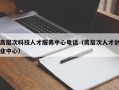高层次科技人才服务中心电话（高层次人才创业中心）