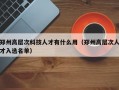郑州高层次科技人才有什么用（郑州高层次人才入选名单）