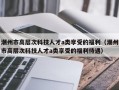 潮州市高层次科技人才a类享受的福利（潮州市高层次科技人才a类享受的福利待遇）