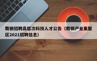 舞钢招聘高层次科技人才公告（舞钢产业集聚区2021招聘信息）