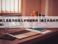 西工高层次科技人才待遇如何（西工大高科学院）