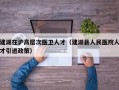 建湖在沪高层次医卫人才（建湖县人民医院人才引进政策）