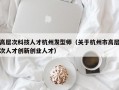 高层次科技人才杭州发型师（关于杭州市高层次人才创新创业人才）