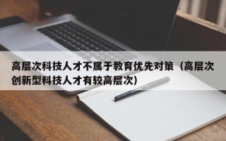 高层次科技人才不属于教育优先对策（高层次创新型科技人才有较高层次）