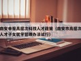 南安申报高层次科技人才政策（南安市高层次人才子女就学管理办法试行）