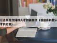 引进高层次科技人才创新做法（引进高科技人才的方案）