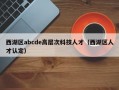 西湖区abcde高层次科技人才（西湖区人才认定）