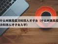 什么叫做高层次科技人才子女（什么叫做高层次科技人才子女入学）