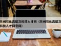 兰州石化高层次科技人才网（兰州石化高层次科技人才网官网）
