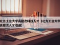 北方工业大学高层次科技人才（北方工业大学高层次人才引进）