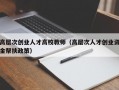 高层次创业人才高校教师（高层次人才创业资金帮扶政策）