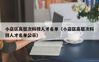 小店区高层次科技人才名单（小店区高层次科技人才名单公示）