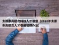 太原市高层次科技人才引进（2020年太原市高层次人才引进管理办法）