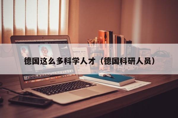 德国这么多科学人才（德国科研人员）-第1张图片-科学人才网 - 优质科学人才招聘平台